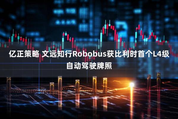 亿正策略 文远知行Robobus获比利时首个L4级自动驾驶牌照