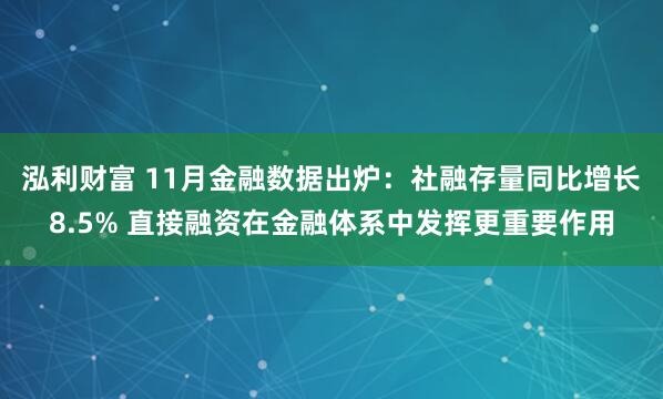 泓利财富 11月金融数据出炉：社融存量同比增长8.5% 直接融资在金融体系中发挥更重要作用